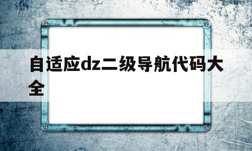 自适应dz二级导航代码大全(创建自适应导航需要添加什么类?),自适应dz二级导航代码大全(创建自适应导航需要添加什么类?),自适应dz二级导航代码大全,信息,html,免费,第1张