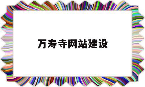 万寿寺网站建设(万寿寺修建在哪年),万寿寺网站建设(万寿寺修建在哪年),万寿寺网站建设,信息,微信,网站建设,第1张