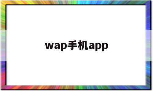 wap手机app(wap软件是什么意思),wap手机app(wap软件是什么意思),wap手机app,信息,视频,微信,第1张
