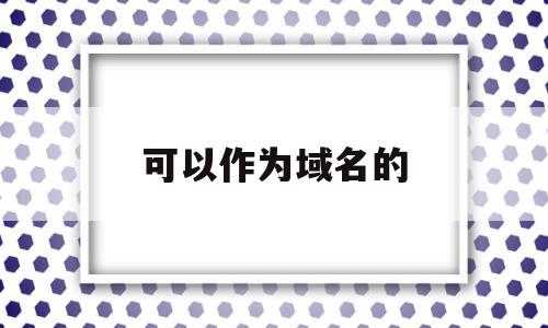 可以作为域名的(域名可以使用哪些字符),可以作为域名的(域名可以使用哪些字符),可以作为域名的,信息,百度,营销,第1张