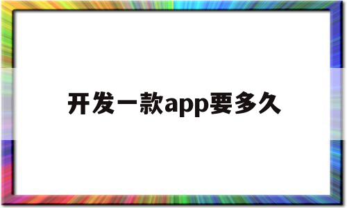 开发一款app要多久(开发一个app需要多久时间),开发一款app要多久(开发一个app需要多久时间),开发一款app要多久,模板,APP,科技,第1张