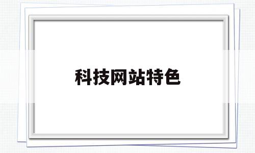科技网站特色(介绍最新科技的网站),科技网站特色,信息,科技,网站建设,第1张 科技网站特色(介绍最新科技的网站),科技网站特色(介绍最新科技的网站),科技网站特色,信息,科技,网站建设,第1张
