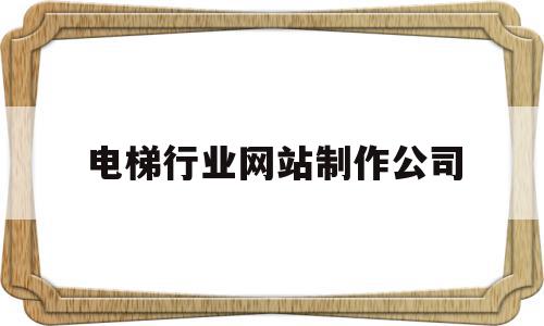 电梯行业网站制作公司(电梯行业网站制作公司有哪些),电梯行业网站制作公司(电梯行业网站制作公司有哪些),电梯行业网站制作公司,模板,科技,网站模板,第1张