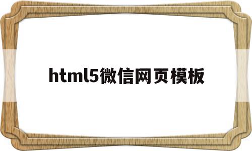 关于html5微信网页模板的信息,html5微信网页模板,信息,模板,微信,第1张 关于html5微信网页模板的信息,关于html5微信网页模板的信息,html5微信网页模板,信息,模板,微信,第1张