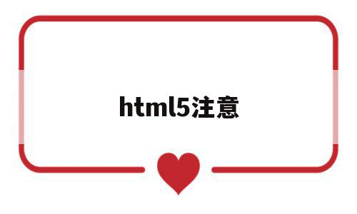 html5注意(HTML5注意事项),html5注意(HTML5注意事项),html5注意,信息,百度,视频,第1张