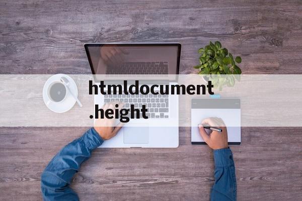 htmldocument.height的简单介绍,htmldocument.height的简单介绍,htmldocument.height,浏览器,html,java,第1张