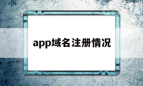 app域名注册情况(域名注册信息可在哪里找到),app域名注册情况,信息,百度,微信,第1张 app域名注册情况(域名注册信息可在哪里找到),app域名注册情况(域名注册信息可在哪里找到),app域名注册情况,信息,百度,微信,第1张