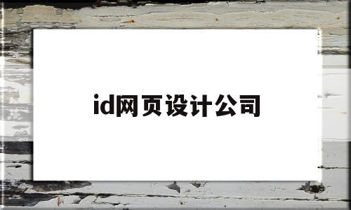 id网页设计公司(id网页设计公司排名),id网页设计公司(id网页设计公司排名),id网页设计公司,视频,模板,账号,第1张