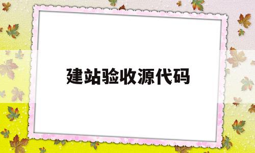 建站验收源代码的简单介绍,建站验收源代码,百度,账号,源码,第1张 建站验收源代码的简单介绍,建站验收源代码的简单介绍,建站验收源代码,百度,账号,源码,第1张