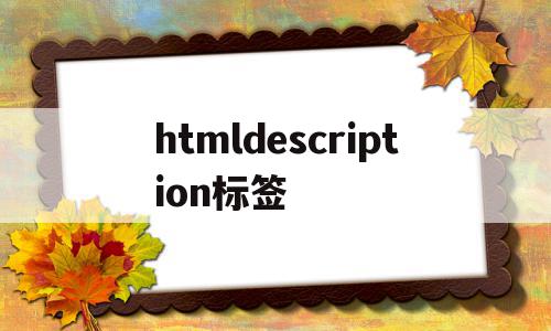 关于htmldescription标签的信息,htmldescription标签,信息,文章,html,第1张 关于htmldescription标签的信息,关于htmldescription标签的信息,htmldescription标签,信息,文章,html,第1张