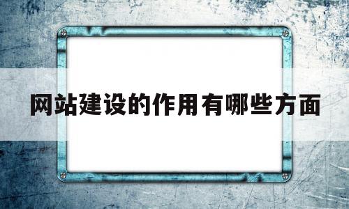 网站建设的作用有哪些方面(网站建设主要包括哪两个方面),网站建设的作用有哪些方面,信息,网站建设,电子商务,第1张 网站建设的作用有哪些方面(网站建设主要包括哪两个方面),网站建设的作用有哪些方面(网站建设主要包括哪两个方面),网站建设的作用有哪些方面,信息,网站建设,电子商务,第1张