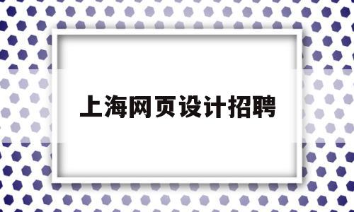 上海网页设计招聘(上海网页设计制作网站),上海网页设计招聘,信息,视频,html,第1张 上海网页设计招聘(上海网页设计制作网站),上海网页设计招聘(上海网页设计制作网站),上海网页设计招聘,信息,视频,html,第1张