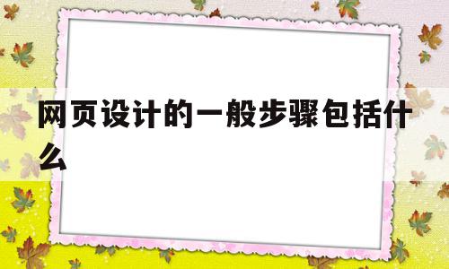 网页设计的一般步骤包括什么(网页设计的一般步骤包括什么和什么),网页设计的一般步骤包括什么(网页设计的一般步骤包括什么和什么),网页设计的一般步骤包括什么,视频,html,网站建设,第1张
