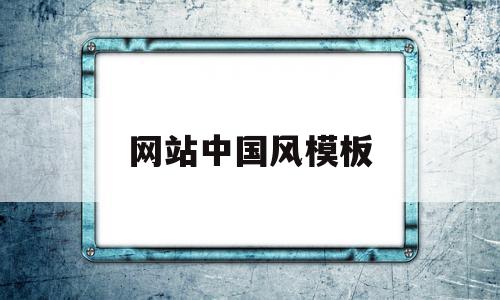 网站中国风模板(网站中国有限公司)