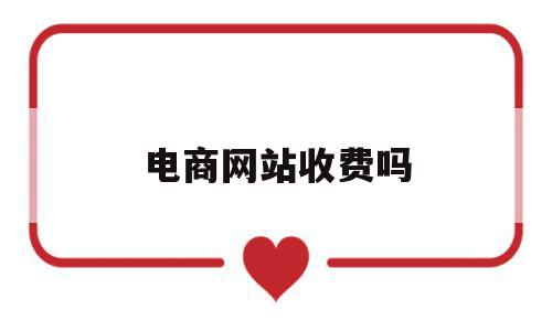 电商网站收费吗(电商平台网站费计入什么科目),电商网站收费吗,模板,免费,网站建设,第1张 电商网站收费吗(电商平台网站费计入什么科目),电商网站收费吗(电商平台网站费计入什么科目),电商网站收费吗,模板,免费,网站建设,第1张