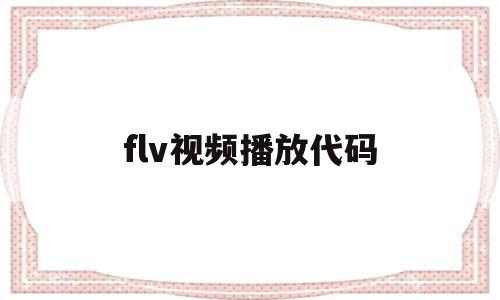flv视频播放代码(flv用什么播放器打开),flv视频播放代码,百度,视频,浏览器,第1张 flv视频播放代码(flv用什么播放器打开),flv视频播放代码(flv用什么播放器打开),flv视频播放代码,百度,视频,浏览器,第1张