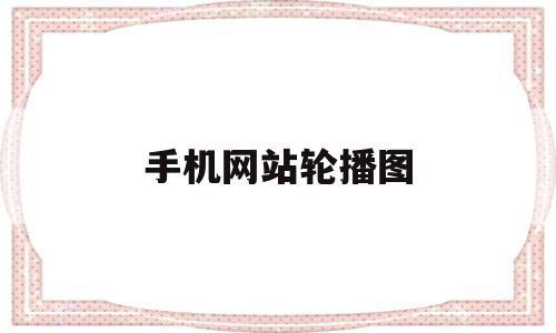 手机网站轮播图(网站轮播图片的设置),手机网站轮播图(网站轮播图片的设置),手机网站轮播图,模板,视频,浏览器,第1张