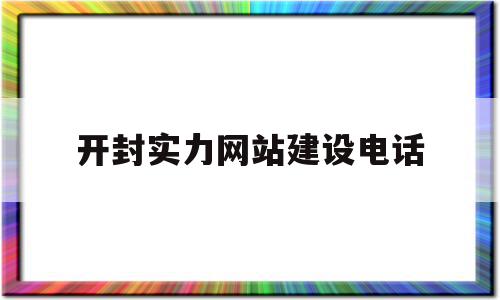 开封实力网站建设电话(开封实力网站建设电话地址),开封实力网站建设电话,信息,模板,营销,第1张 开封实力网站建设电话(开封实力网站建设电话地址),开封实力网站建设电话(开封实力网站建设电话地址),开封实力网站建设电话,信息,模板,营销,第1张
