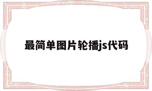 最简单图片轮播js代码(最简单图片轮播html代码),最简单图片轮播js代码(最简单图片轮播html代码),最简单图片轮播js代码,html,java,html代码,第1张