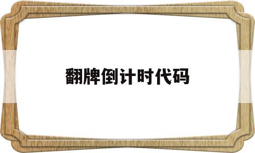 翻牌倒计时代码(翻牌倒计时代码怎么写),翻牌倒计时代码(翻牌倒计时代码怎么写),翻牌倒计时代码,浏览器,java,计时代码,第1张
