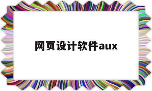 网页设计软件aux(网页设计软件visual)