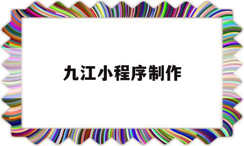 九江小程序制作(九江小程序制作人才招聘),九江小程序制作(九江小程序制作人才招聘),九江小程序制作,信息,模板,微信,第1张
