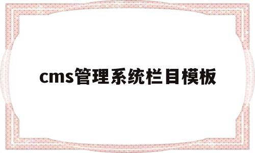 包含cms管理系统栏目模板的词条,包含cms管理系统栏目模板的词条,cms管理系统栏目模板,信息,文章,模板,第1张