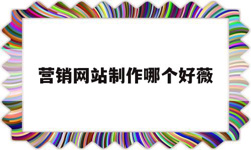 关于营销网站制作哪个好薇的信息,关于营销网站制作哪个好薇的信息,营销网站制作哪个好薇,信息,营销,企业网站,第1张