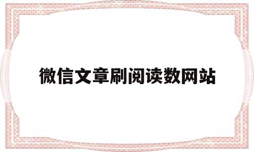 微信文章刷阅读数网站(微信文章刷阅读数网站是真的吗),微信文章刷阅读数网站(微信文章刷阅读数网站是真的吗),微信文章刷阅读数网站,信息,文章,微信,第1张