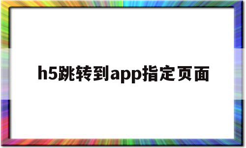 h5跳转到app指定页面(h5点击按钮如何跳转下一页),h5跳转到app指定页面,信息,文章,百度,第1张 h5跳转到app指定页面(h5点击按钮如何跳转下一页),h5跳转到app指定页面(h5点击按钮如何跳转下一页),h5跳转到app指定页面,信息,文章,百度,第1张