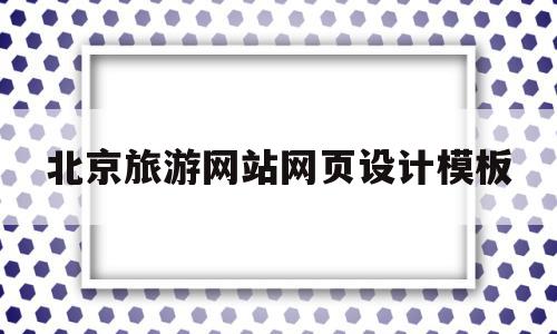 北京旅游网站网页设计模板(北京旅游网站网页设计模板图片),北京旅游网站网页设计模板,模板,科技,网站建设,第1张 北京旅游网站网页设计模板(北京旅游网站网页设计模板图片),北京旅游网站网页设计模板(北京旅游网站网页设计模板图片),北京旅游网站网页设计模板,模板,科技,网站建设,第1张