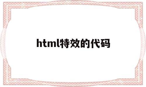 html特效的代码(html5特效代码大全),html特效的代码,文章,百度,浏览器,第1张 html特效的代码(html5特效代码大全),html特效的代码(html5特效代码大全),html特效的代码,文章,百度,浏览器,第1张