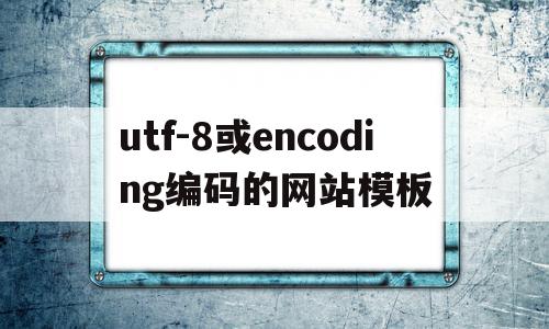 utf-8或encoding编码的网站模板(encode in utf8 without bom),utf-8或encoding编码的网站模板(encode in utf8 without bom),utf-8或encoding编码的网站模板,模板,html,免费,第1张