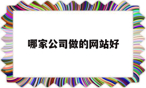 哪家公司做的网站好(网站做的比较好的公司),哪家公司做的网站好(网站做的比较好的公司),哪家公司做的网站好,信息,百度,模板,第1张