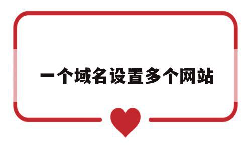 一个域名设置多个网站(一个网站多个域名的好处),一个域名设置多个网站(一个网站多个域名的好处),一个域名设置多个网站,模板,跳转,虚拟主机,第1张