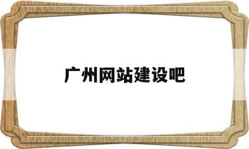 广州网站建设吧(广州网站建设优化公司),广州网站建设吧(广州网站建设优化公司),广州网站建设吧,百度,营销,科技,第1张