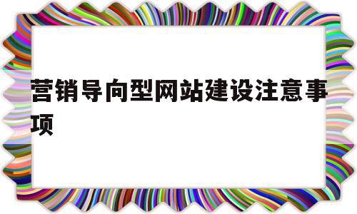 营销导向型网站建设注意事项(营销导向的企业网站规划过程中需要考虑的问题包括)