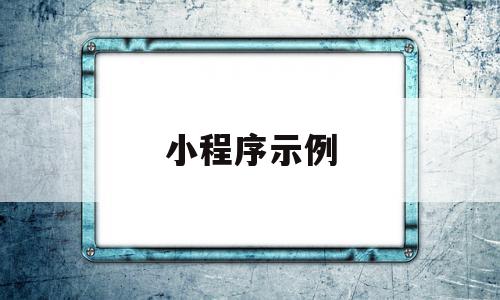 小程序示例(小程序示例平台),小程序示例(小程序示例平台),小程序示例,信息,微信,小程序,第1张