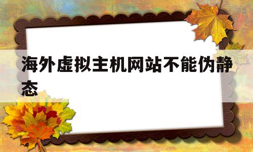 海外虚拟主机网站不能伪静态(虚拟主机如何实现php伪静态设置)