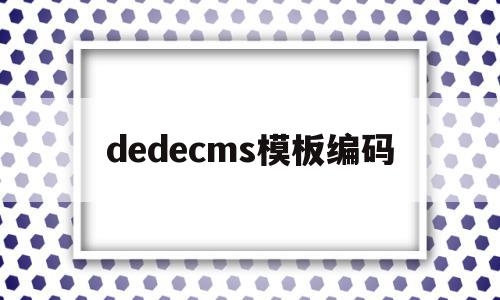 dedecms模板编码(dedecms模板安装教程),dedecms模板编码(dedecms模板安装教程),dedecms模板编码,信息,模板,源码,第1张