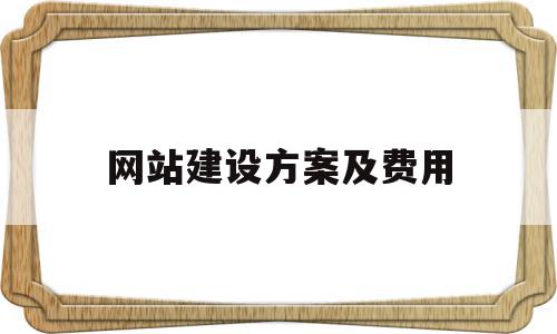 网站建设方案及费用(网站建设方案及费用清单),网站建设方案及费用(网站建设方案及费用清单),网站建设方案及费用,信息,模板,营销,第1张