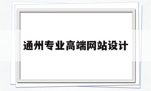 关于通州专业高端网站设计的信息,关于通州专业高端网站设计的信息,通州专业高端网站设计,信息,微信,APP,第1张