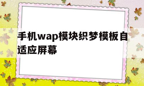 手机wap模块织梦模板自适应屏幕(织梦自适应模板怎么弄)