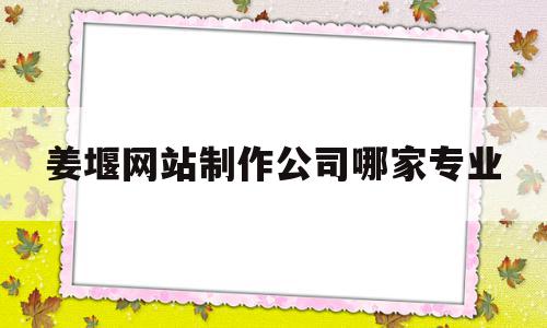 姜堰网站制作公司哪家专业(姜堰网站制作公司哪家专业人员多),姜堰网站制作公司哪家专业(姜堰网站制作公司哪家专业人员多),姜堰网站制作公司哪家专业,信息,百度,免费,第1张