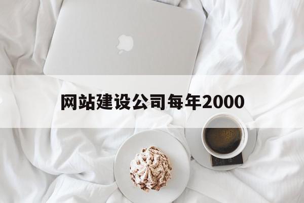 网站建设公司每年2000(网站建设公司每年2000万元),网站建设公司每年2000(网站建设公司每年2000万元),网站建设公司每年2000,模板,营销,免费,第1张
