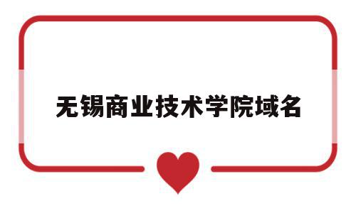 无锡商业技术学院域名(无锡商业技术职业学院官网),无锡商业技术学院域名(无锡商业技术职业学院官网),无锡商业技术学院域名,信息,网站建设,排名,第1张