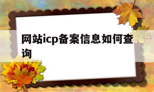 网站icp备案信息如何查询(网站icp备案查询是什么意思),网站icp备案信息如何查询,信息,百度,浏览器,第1张 网站icp备案信息如何查询(网站icp备案查询是什么意思),网站icp备案信息如何查询(网站icp备案查询是什么意思),网站icp备案信息如何查询,信息,百度,浏览器,第1张