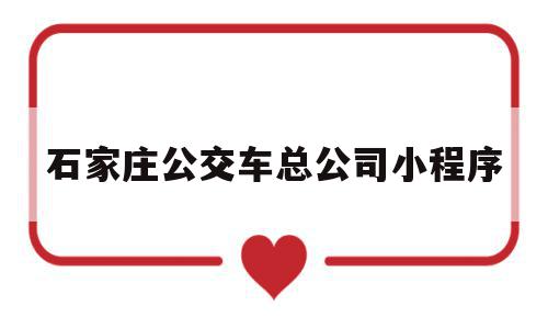 石家庄公交车总公司小程序(石家庄公交总公司微信公众号),石家庄公交车总公司小程序,信息,微信,账号,第1张 石家庄公交车总公司小程序(石家庄公交总公司微信公众号),石家庄公交车总公司小程序(石家庄公交总公司微信公众号),石家庄公交车总公司小程序,信息,微信,账号,第1张