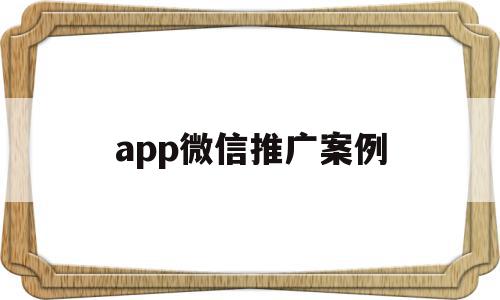 app微信推广案例(微信推广app违法吗),app微信推广案例(微信推广app违法吗),app微信推广案例,信息,文章,微信,第1张