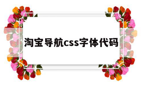淘宝导航css字体代码(淘宝导航css字体代码是什么),淘宝导航css字体代码(淘宝导航css字体代码是什么),淘宝导航css字体代码,模板,浏览器,导航,第1张